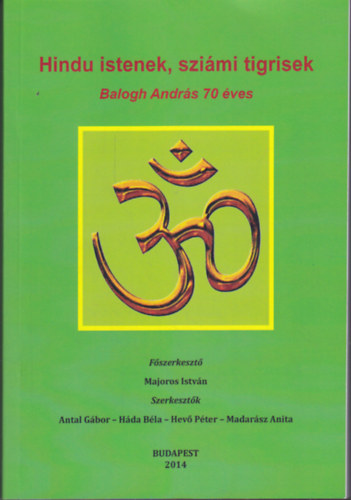 Antal Gbor (szerk.); Hda Bla (szerk.); Hev Pter (szerk.); Madarsz Anita (szerk.) - Hindu Istenek, szimi tigrisek - Balogh Andrs 70 ves
