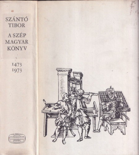 Sz�nt� Tibor - A sz�p magyar k�nyv 1473/1973 - Az �tsz�z �ves magyar k�nyvm�v�szet k�pesk�nyve