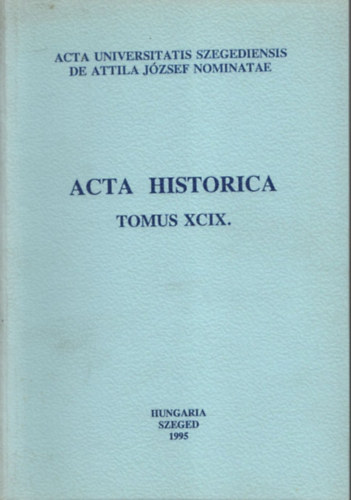 Galamb Gyrgy (szerk.) - Acta Historica (Tomus XCIX.) (Acta Universitatis Szegediensis de Attila Jzsef Nominatae)