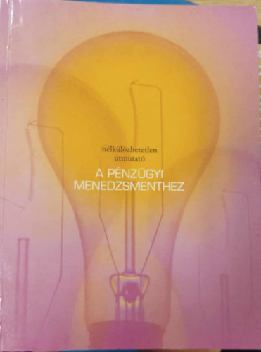 Cinnamon, Robert, Helweg-larsen, Brian - A sikeres menedzsment kulcsa... a v�llalkoz�s p�nz�gyi folyamatainak meg�rt�se - n�lk�l�zhetetlen �tmutat� a p�nz�gyi menedzsmenthez