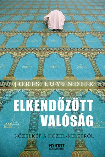 Joris Luyendijk - Elkendztt valsg - Kzelkp a Kzel-Keletrl