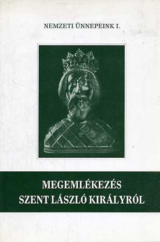 Magyar Klmn (szerk.) - Megemlkezs Szent Lszl kirlyrl (Nemzeti nnepeink I.)