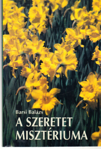 Barsi Bal�zs - A szeretet miszt�riuma - ELM�LKED�SEK AZ �NEKEK �NEK�R�L (Az �nekek �neke �s a lelki �let h�rmas �tja Keresztes Szent J�nos �rtelmez�s�ben)