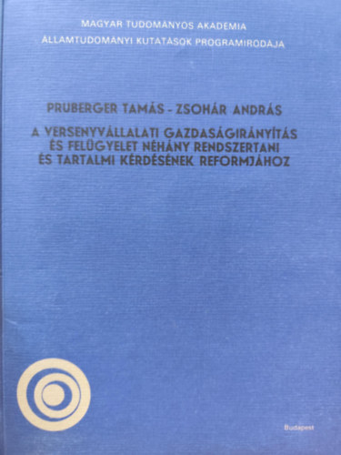 Pruberger Tam�s, Zsoh�r Andr�s - A versenyv�llalati gazdas�gir�ny�t�s �s fel�gyelet n�h�ny rendszertani �s tartalmi k�rd�s�nek reformj�hoz