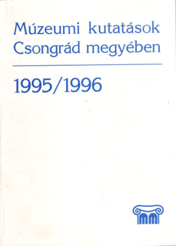 Lengyel Andrs (szerk.) - Mzeumi kutatsok Csongrd megyben 1995/1996