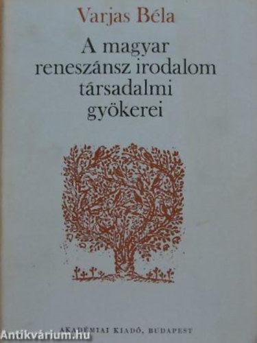 Varjas Béla - A magyar reneszánsz irodalom társadalmi gyökerei