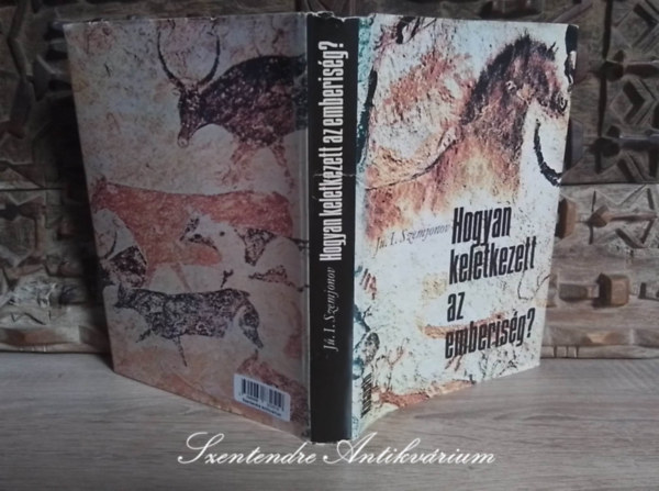 Ju. I. Szemjonov, Sur�nyi �va (Szerk.), J�zsa P�ter ford., �gh Attila (lektor) - Hogyan keletkezett az emberis�g? -  Az ember keletkez�s�ben k�zrem�k�d� mozgat�er�k �s t�rv�nyszer�s�gek k�rd�s�nek s a homo sapiens eredete probl�m�j�nak jelenlegi �ll�sa