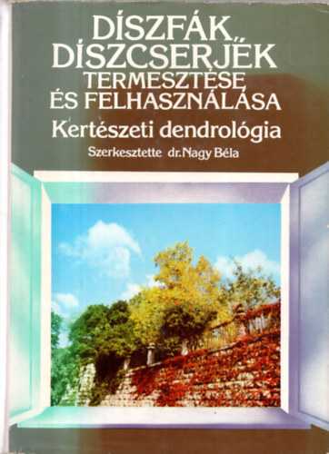 dr. Nagy Béla szerk. - Díszfák, díszcserjék termesztése és felhasználása