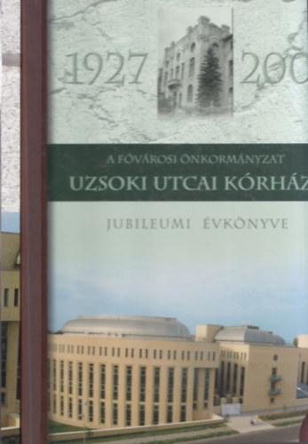 2 db album az Uzsoki utcai Kórházról: A fővárosi Uzsoki utcai Kórház Jubileumi Évkönyve 1927-2002 + A Fővárosi Önkormányzat Uzsoki utcai jubileumi évkönyve 1927-2007