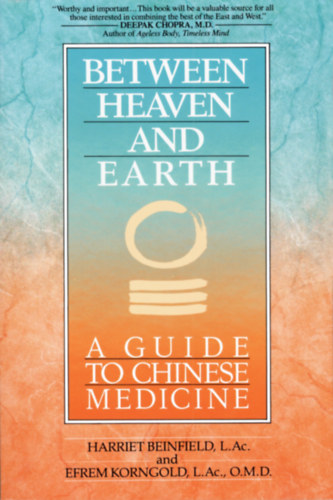 Harriet Beinfield, Efrem Korngold - Between Heaven and Earth: A Guide to Chinese Medicine (g s fld kztt: tmutat a knai orvoslshoz)