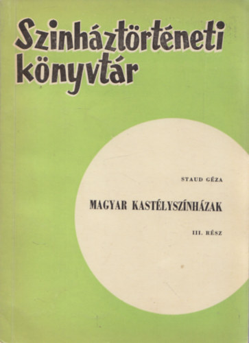 Staud G�za - Magyar kast�lysz�nh�zak III. (sz�nh�zt�rt�neti k�nyvt�r)