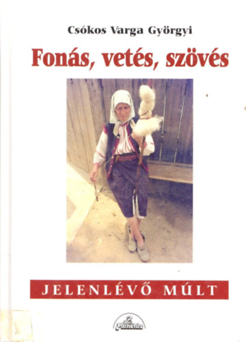 Csókos Varga Györgyi - Fonás, vetés, szövés