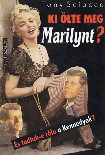 Tony Sciacca - Ki �lte meg Marilynt?-�s tudtak-e r�la a Kennedyek?