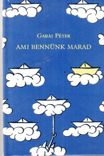 Garai Péter - Ami bennünk marad (törpekönyv, számozott)