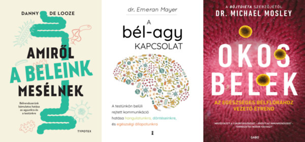 Danny De Looze, Dr. Michael Mosley, Dr. Emeran Mayer - 3 db könyv a bélrendszerről: Amiről a beleink mesélnek - Bélrendszerünk bámulatos hatása az agyunkra és a testünkre + A bél-agy kapcsolat - A testünkön belüli rejtett kommunikáció hatása hangulatunkra, döntéseinkre és egészségi