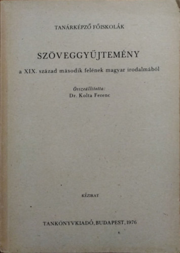 Kolta Ferenc (szerk.) - Szveggyjtemny a XIX. szzad msodik felnek magyar irodalmbl