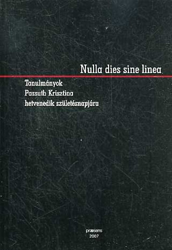 Berecz; L. Molnr; Tatai (szerk.) - Nulla dies sine linea - Tanulmnyok Passuth Krisztina hetvenedik szletsnapjra
