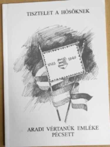 L�n�rd J�zsef - Tisztelet a h�s�knek Aradi V�rtan�k eml�ke P�csett