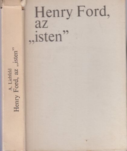 Alfred Liebfeld - Henry Ford, az "isten"