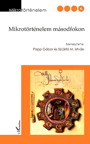 Papp Gábor; Szijártó M. István (szerk.) - Mikrotörténelem másodfokon
