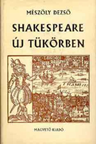 Mszly Dezs - Shakespeare j tkrben - Esszk s fordtsok