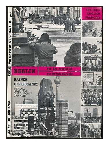 Hildebrandt, Rainer - Berlin - von der Frontstadt zur Br�cke Europas -- Berlin - from frontline town to the bridge of Europe [deutsch, english, fran�ais]