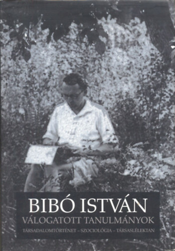 Huszr Tibor (vlogatta) - Bib Istvn (Vlogatott tanulmnyok - Trsadalomtrtnet, Szociolgia, Trsasllektan)