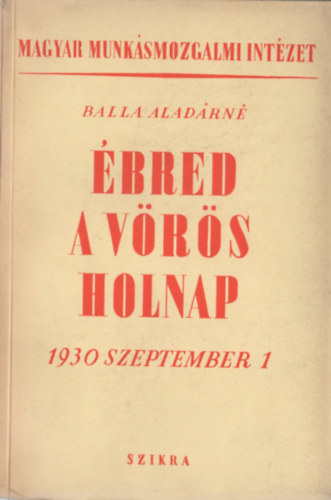 Balla Aladárné - Ébred a vörös holnap! (1930 szeptember 1)