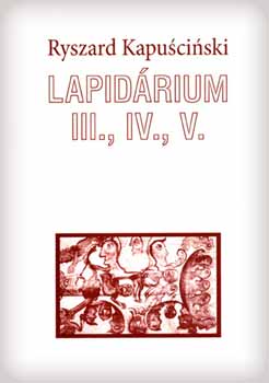 Ryszard Kapuscinski - Lapidrium III. , IV. , V.