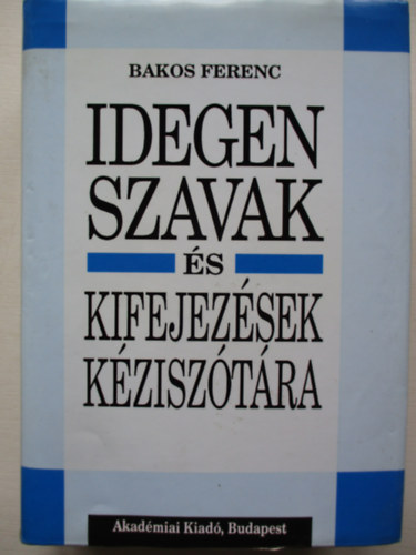 Bakos Ferenc - Idegen szavak s kifejezsek kzisztra