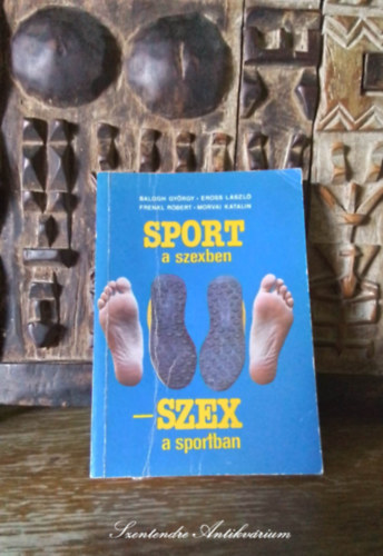 SZERZ Balogh Gyrgy Erss Lszl Morvai Katalin SZERKESZT Frenkl Rbert GRAFIKUS Bart Jzsef LEKTOR Dr. Veres Pl - Sport a szexben - szex a sportban (Bart Jzsef illusztrciival sajt kppel! szent. antikv.)