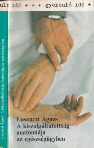 Losonczi Ágnes - A kiszolgáltatottság anatómiája az egészségügyben (gyorsuló idő)