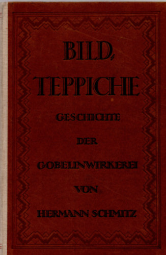 Bildteppiche. Geschichte der Gobelinwirkerei von Hermann Schmitz