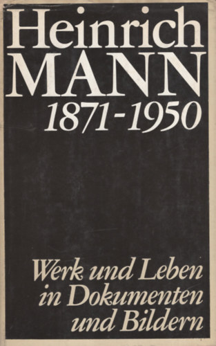 Heinrich Mann 1871-1950. Werk und Leben in Dokumenten und Bildern