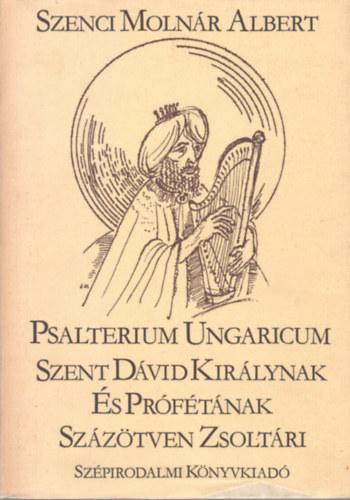 Szenci Molnr Albert - Psalterium Ungaricum - Szent Dvid Kirlynak s Prftnak Szztven Zsoltri