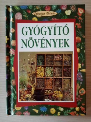 Hollsi Nikolett (szerk.), Koronczai Magdolna (szerk.), Szcs Eszter (ford.) - Gygyt nvnyek - A gygyt termszet / Fzetek, forrzatok, herbatek, borok / Glosszrium: Gygynvnyek hatsai