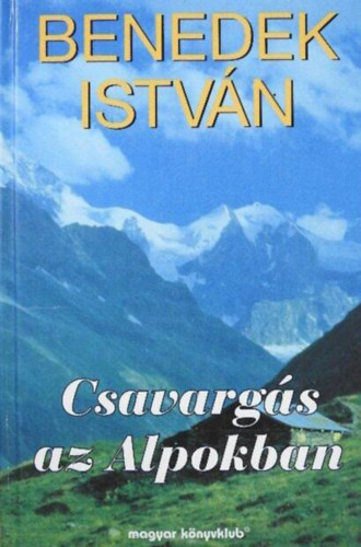 Benedek István - Csavargás az Alpokban (Magyar Könyvklub kiadvány)