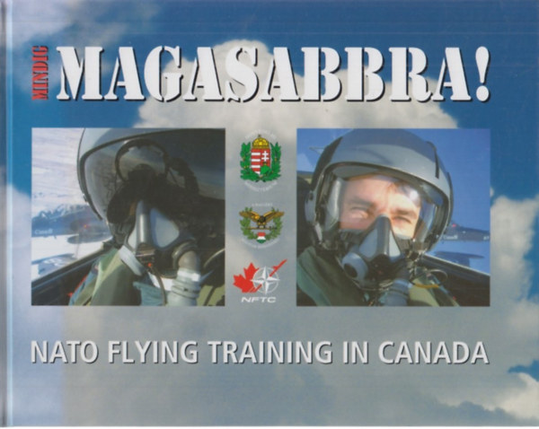 T�r�s Istv�n /szerk./ - Mindig magasabbra! Nato Flying Ttaining in Canada