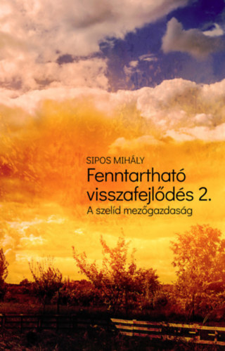 Sipos Mihály - Fenntartható visszafejlődés 2. (A szelíd mezőgazdaság)