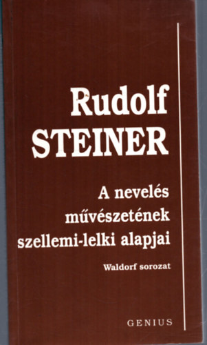 Rudolf Steiner - A nevelés művészetének szellemi-lelki alapjai (Waldorf-sorozat)