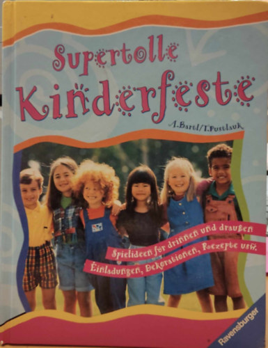 Almuth Bartl, Thilo Pustlauk - Supertolle Kinderfeste: Spielideen fr drinnen und drauen Einladungen, Dekorationen, Roeczepte usw.