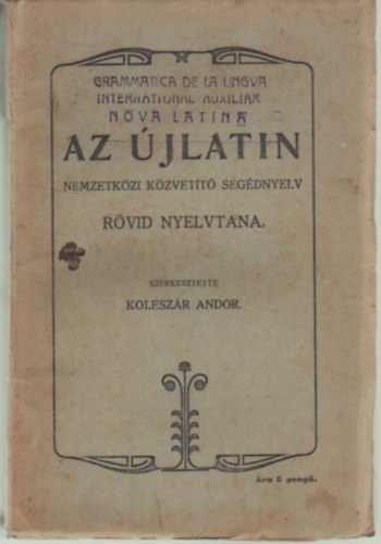 Koleszr Andor - Az jlatin - Nemzetkzi kzvett segdnyelv rvid nyelvtana