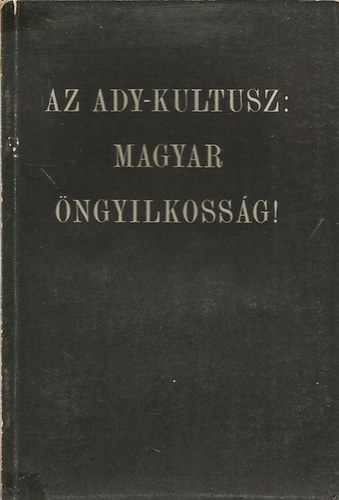 Dr. Bartha Jzsef, Kuszk Istvn, Kovch Gza, Kszegi Lszl - Az Ady-kultusz: magyar ngyilkossg!