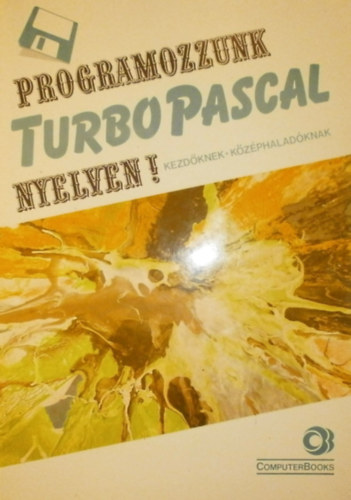 Tth Bertalan, Benk Tiborn, Benk Lszl, Varga Balzs - Programozzunk Turbo Pascal nyelven 5.0, 5.5, 6.0, 7.0