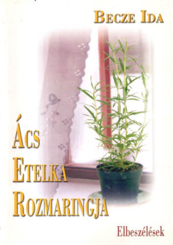 Bencze Ida - cs Etelka rozmaringja - Elbeszlsek