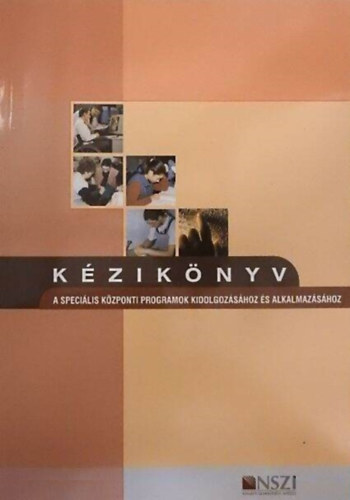 Fótiné Hoffmann Éva, Kerekes Katalin, Nikovits Attiláné, Szilágyi Veronika - Kézikönyv a speciális központi programok kidolgozásához és alkalmazásához