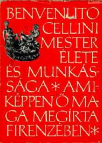Benvenuto Cellini, Ford.: Kpes Gza; Fsi Jzsef - Benvenuto Cellini mester lete s munkssga - AMIKPPEN  MAGA MEGRTA FIRENZBEN