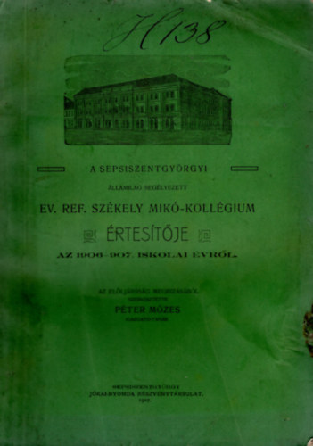 Péter Mózes - A sepsiszentgyörgyi államilag segélyezett Ev. Ref. Székely Mikó-Kollégium értesítője az 1906-907. iskolai évről