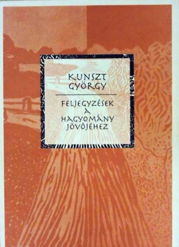 Kunszt Gyrgy - Feljegyzsek a hagyomny jvjhez