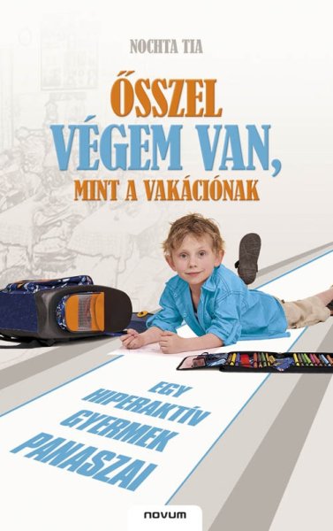 Nochta Tia - �sszel v�gem van, mint a vak�ci�nak - Egy hiperakt�v gyermek panaszai